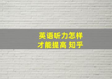 英语听力怎样才能提高 知乎